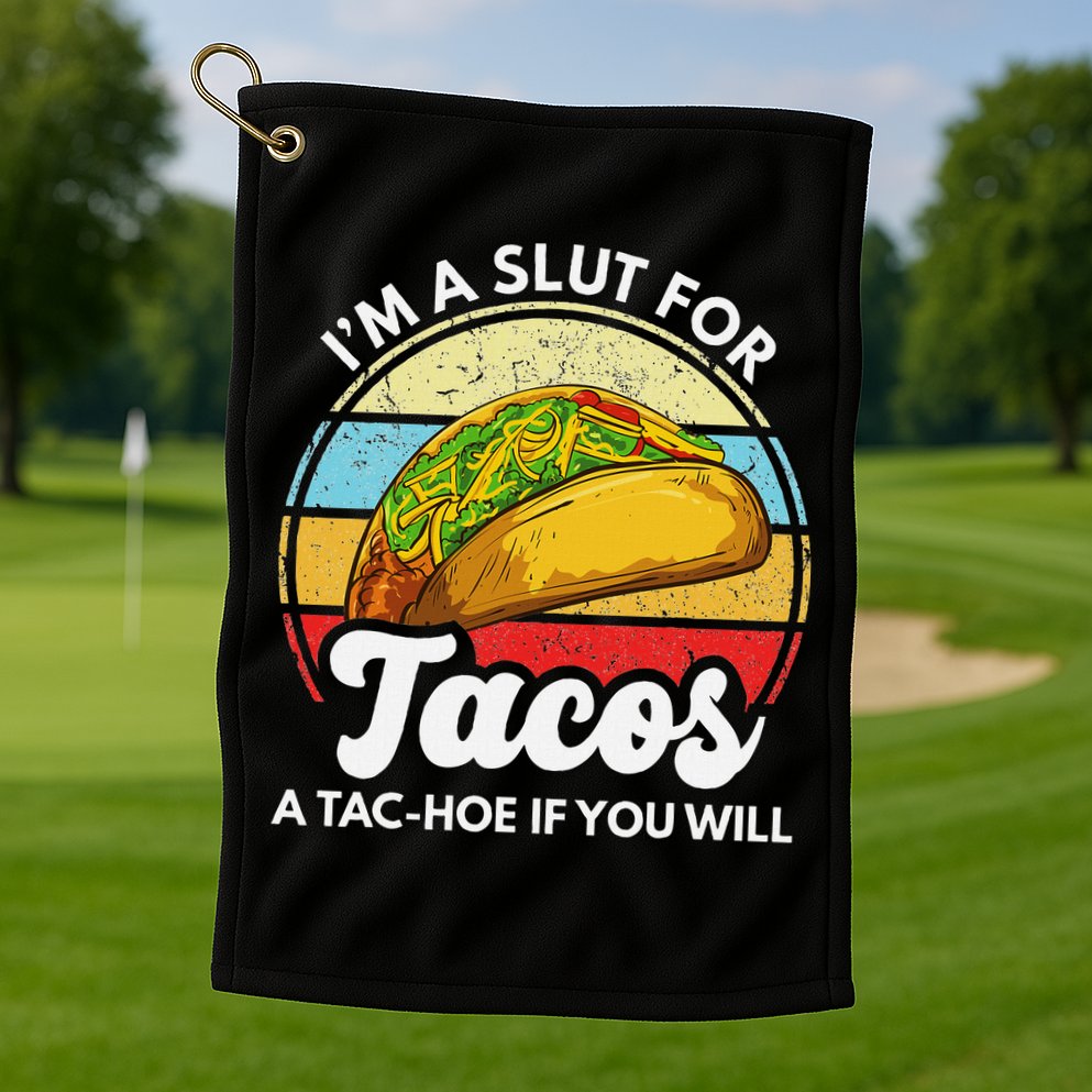 IM A Slut For Tacos A Tac Hoe If You Will Funny Taco Lover Golf Towel
