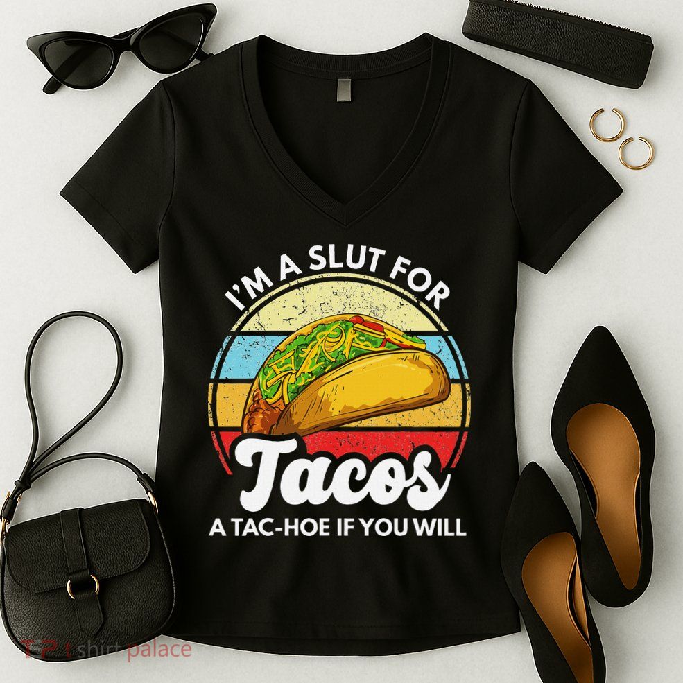 IM A Slut For Tacos A Tac Hoe If You Will Funny Taco Lover Women's V-Neck T-Shirt