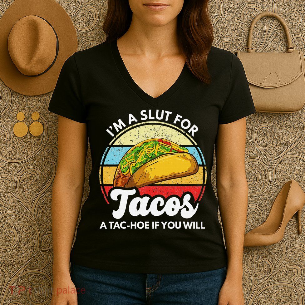 IM A Slut For Tacos A Tac Hoe If You Will Funny Taco Lover Women's V-Neck T-Shirt