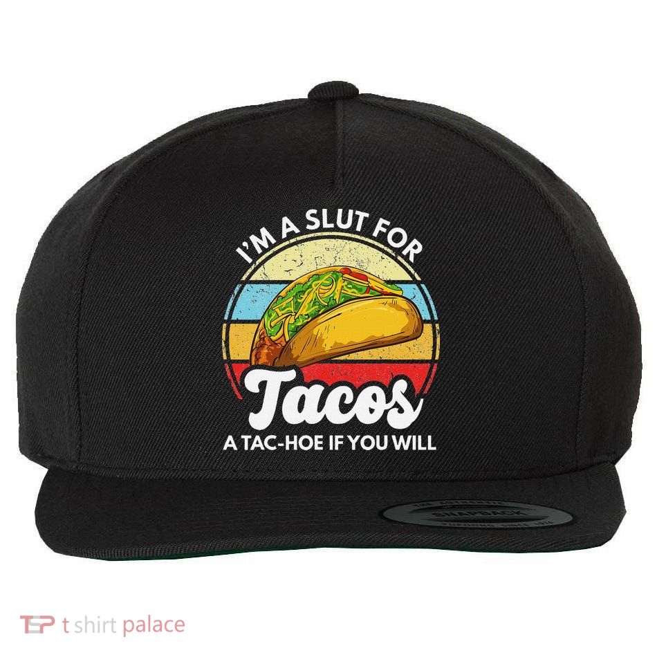 IM A Slut For Tacos A Tac Hoe If You Will Funny Taco Lover Wool Snapback Cap