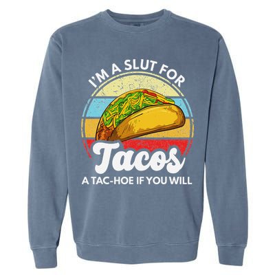 IM A Slut For Tacos A Tac Hoe If You Will Funny Taco Lover Garment-Dyed Sweatshirt