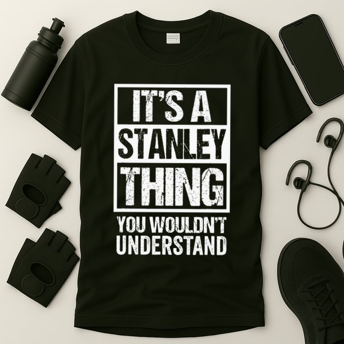 ItS A Stanley Thing You WouldnT Understand First Name T-Shirt