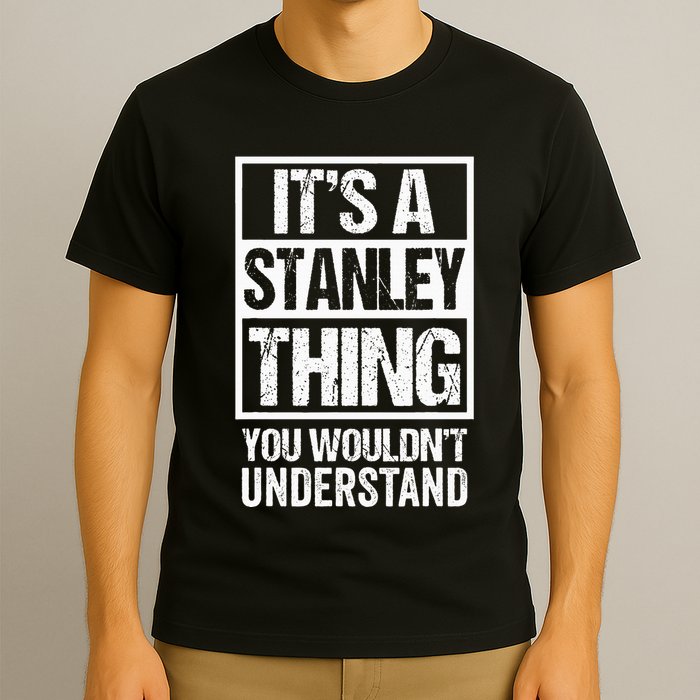 ItS A Stanley Thing You WouldnT Understand First Name T-Shirt