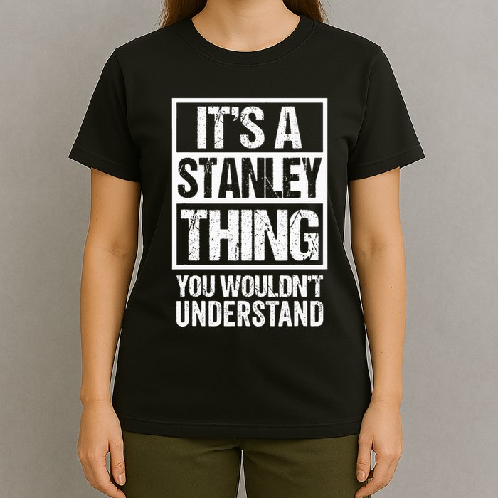 ItS A Stanley Thing You WouldnT Understand First Name T-Shirt