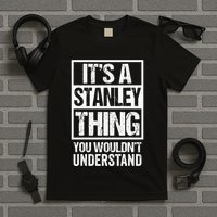 ItS A Stanley Thing You WouldnT Understand First Name T-Shirt