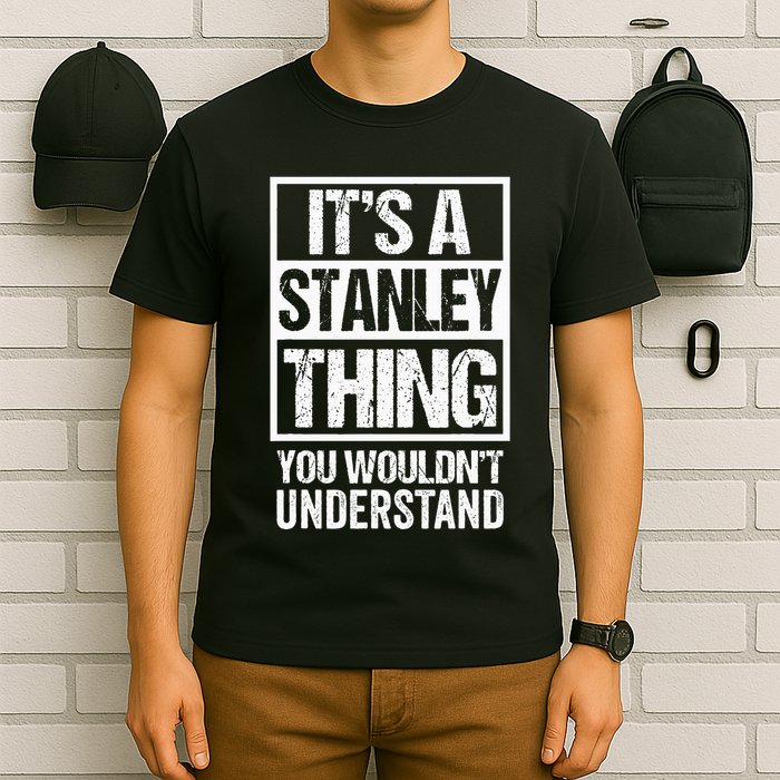 ItS A Stanley Thing You WouldnT Understand First Name T-Shirt