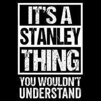 ItS A Stanley Thing You WouldnT Understand First Name T-Shirt