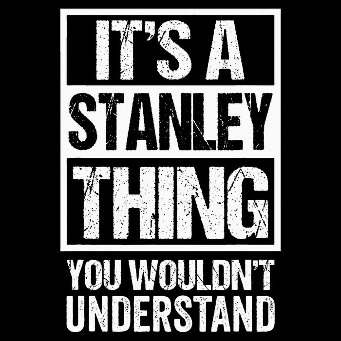 ItS A Stanley Thing You WouldnT Understand First Name T-Shirt