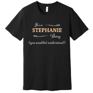 ItS A Stephanie Thing You WouldnT Understand Premium T-Shirt