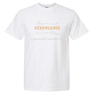 ItS A Stephanie Thing You WouldnT Understand Garment-Dyed Heavyweight T-Shirt