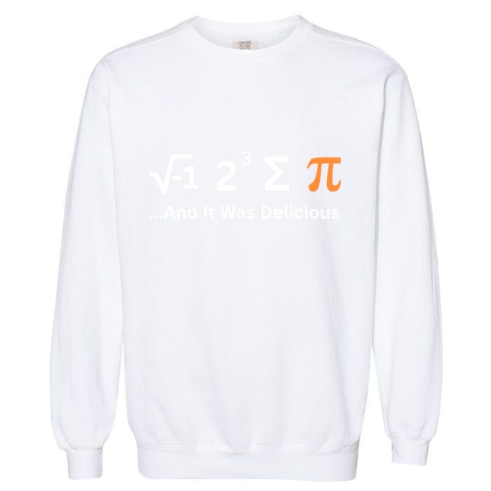 I Ate Some Pie And It Was Delicious Funny Joke Geek Pi Day Garment-Dyed Sweatshirt