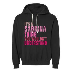 ItS A Sabrina Thing You WouldnT Understand Garment-Dyed Fleece Hoodie