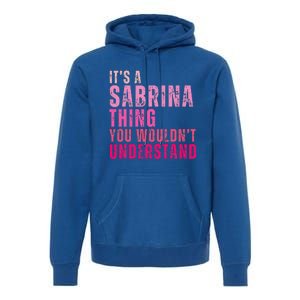 ItS A Sabrina Thing You WouldnT Understand Premium Hoodie