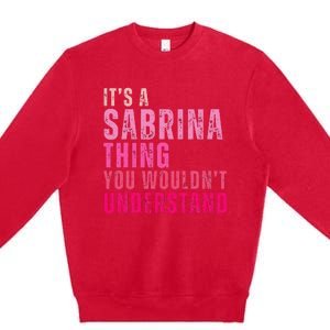 ItS A Sabrina Thing You WouldnT Understand Premium Crewneck Sweatshirt