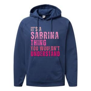 ItS A Sabrina Thing You WouldnT Understand Performance Fleece Hoodie