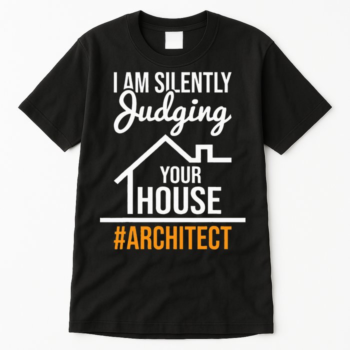 I Am Silently Judging Your House Architect Architecture Tall T-Shirt