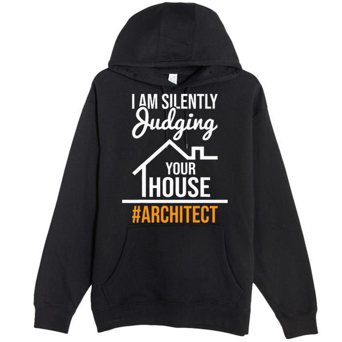 I Am Silently Judging Your House Architect Architecture Premium Pullover Hoodie