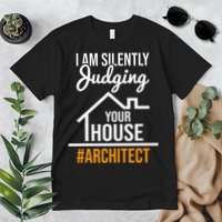 I Am Silently Judging Your House Architect Architecture Premium T-Shirt