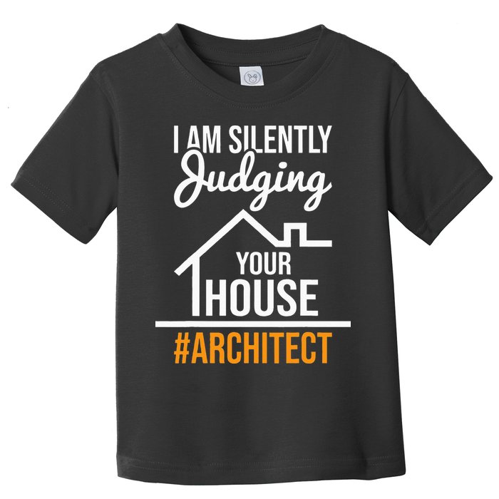 I Am Silently Judging Your House Architect Architecture Toddler T-Shirt