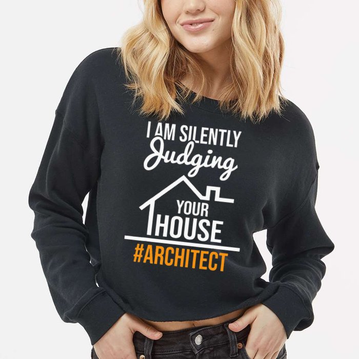 I Am Silently Judging Your House Architect Architecture Cropped Pullover Crew