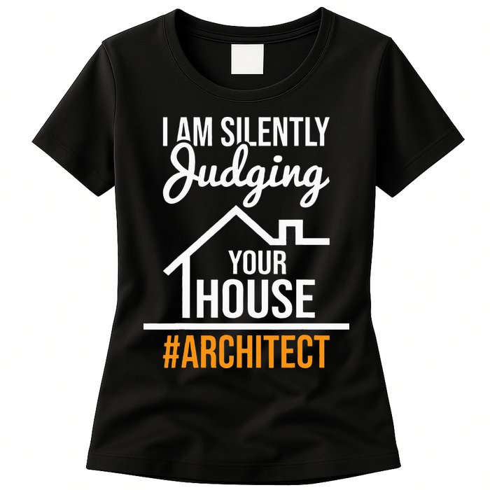 I Am Silently Judging Your House Architect Architecture Womens T-Shirt