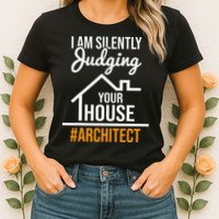 I Am Silently Judging Your House Architect Architecture Womens T-Shirt