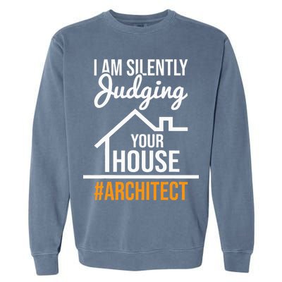 I Am Silently Judging Your House Architect Architecture Garment-Dyed Sweatshirt
