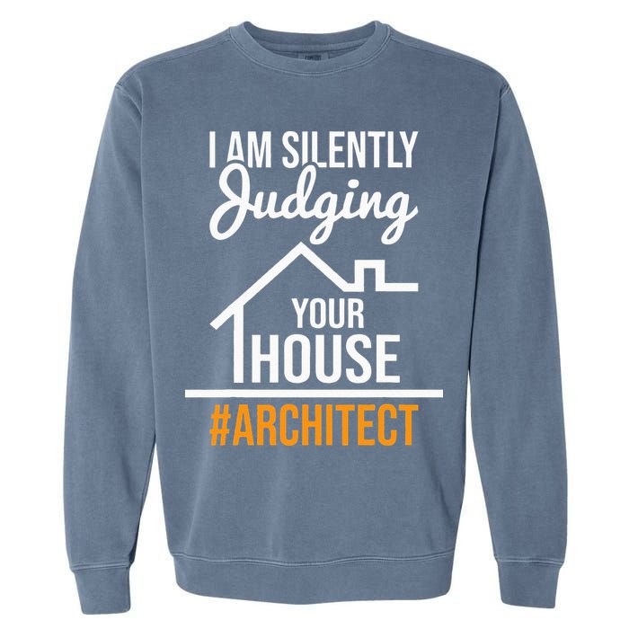 I Am Silently Judging Your House Architect Architecture Garment-Dyed Sweatshirt