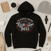 I Am Silently Judging Your Trees Arborist Tree Climbing Hoodie
