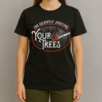 I Am Silently Judging Your Trees Arborist Tree Climbing T-Shirt