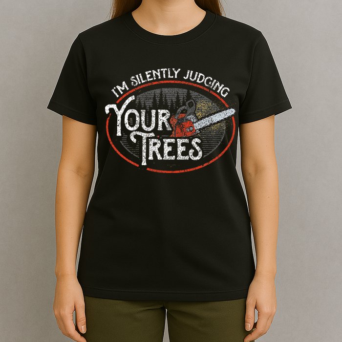 I Am Silently Judging Your Trees Arborist Tree Climbing T-Shirt