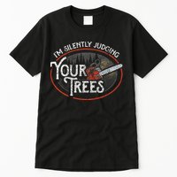 I Am Silently Judging Your Trees Arborist Tree Climbing Tall T-Shirt