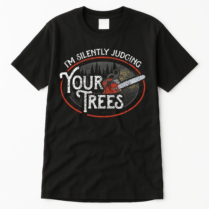 I Am Silently Judging Your Trees Arborist Tree Climbing Tall T-Shirt