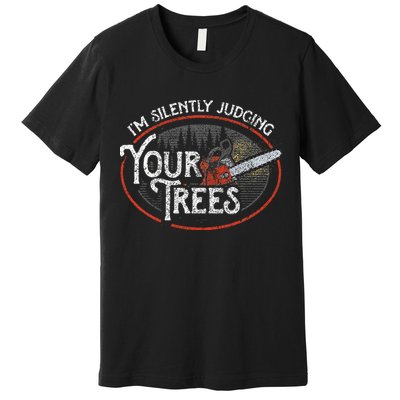 I Am Silently Judging Your Trees Arborist Tree Climbing Premium T-Shirt