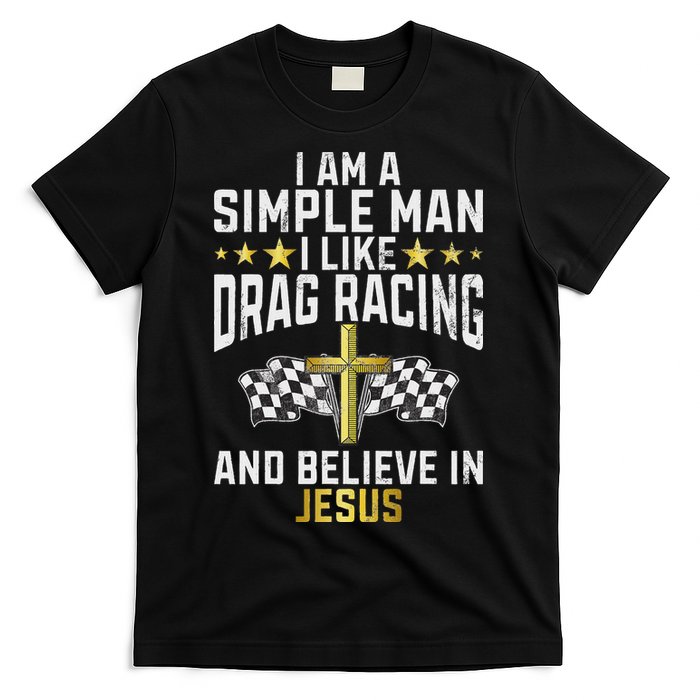 Im A Simple Man I Like Drag Racing And Jesus Drag Racing T-Shirt