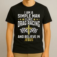 Im A Simple Man I Like Drag Racing And Jesus Drag Racing T-Shirt