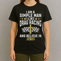 Im A Simple Man I Like Drag Racing And Jesus Drag Racing T-Shirt