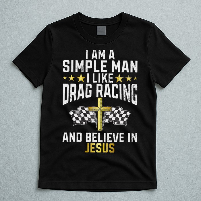 Im A Simple Man I Like Drag Racing And Jesus Drag Racing T-Shirt