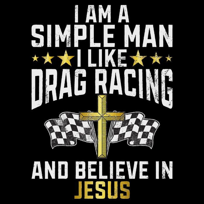 Im A Simple Man I Like Drag Racing And Jesus Drag Racing T-Shirt