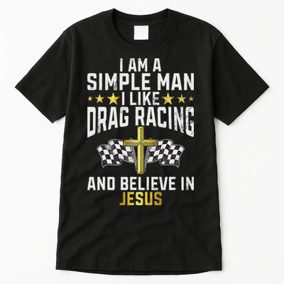 Im A Simple Man I Like Drag Racing And Jesus Drag Racing Tall T-Shirt