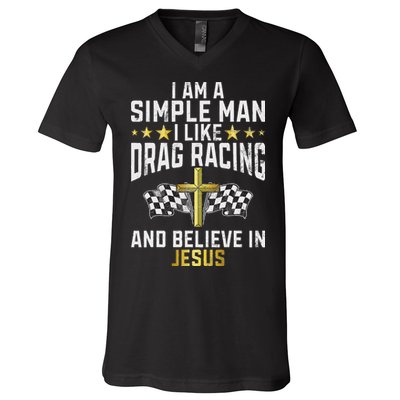 Im A Simple Man I Like Drag Racing And Jesus Drag Racing V-Neck T-Shirt
