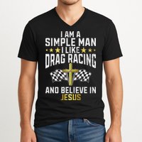 Im A Simple Man I Like Drag Racing And Jesus Drag Racing V-Neck T-Shirt