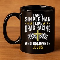 Im A Simple Man I Like Drag Racing And Jesus Drag Racing 11oz C Handle Ceramic Mug