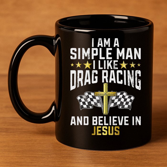 Im A Simple Man I Like Drag Racing And Jesus Drag Racing 11oz C Handle Ceramic Mug