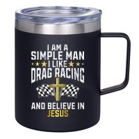 Im A Simple Man I Like Drag Racing And Jesus Drag Racing 12oz Stainless Steel Coffee Mug