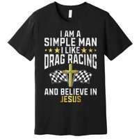 Im A Simple Man I Like Drag Racing And Jesus Drag Racing Premium T-Shirt