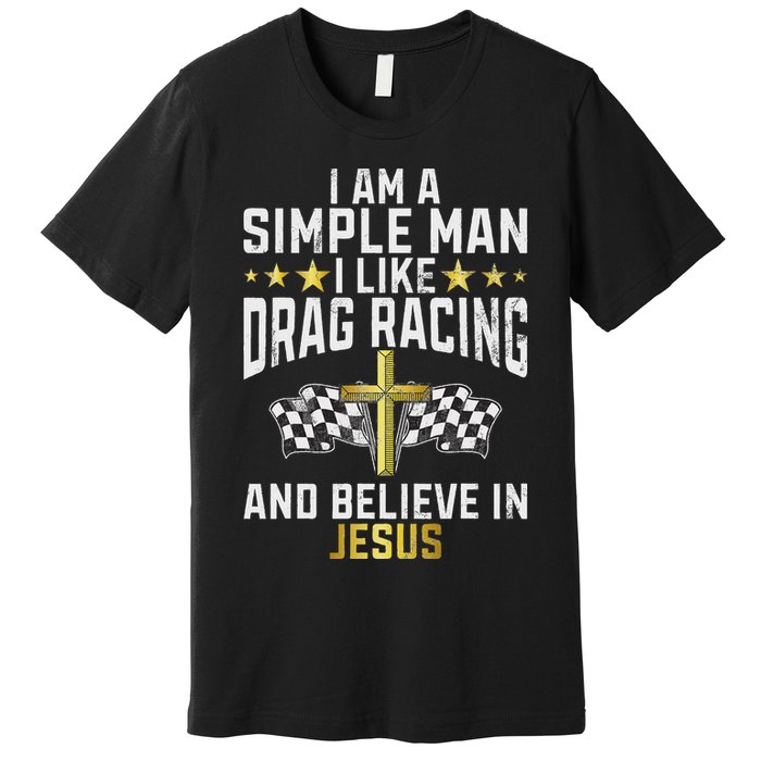 Im A Simple Man I Like Drag Racing And Jesus Drag Racing Premium T-Shirt