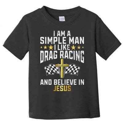 Im A Simple Man I Like Drag Racing And Jesus Drag Racing Toddler T-Shirt