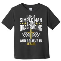 Im A Simple Man I Like Drag Racing And Jesus Drag Racing Toddler T-Shirt