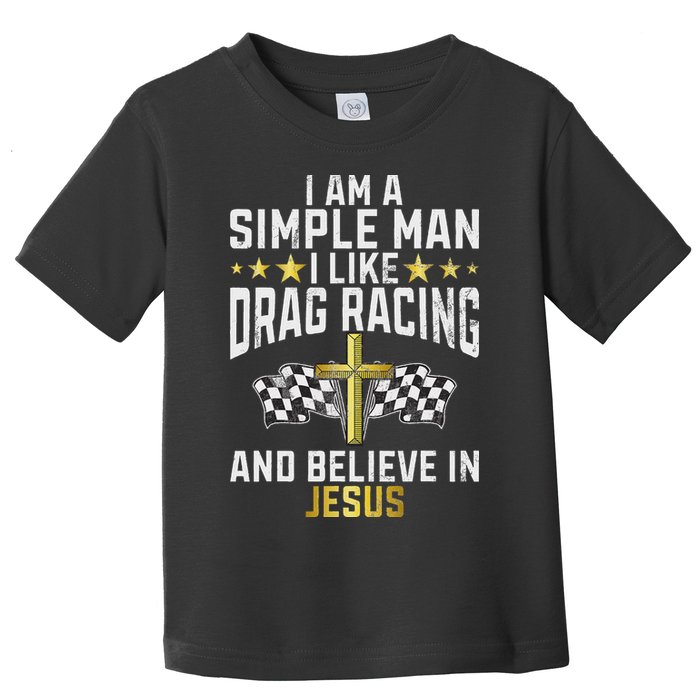 Im A Simple Man I Like Drag Racing And Jesus Drag Racing Toddler T-Shirt